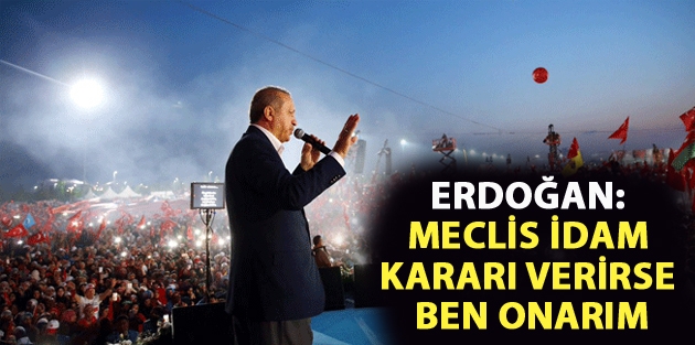 Erdoğan: Meclis idam kararı verirse, ben onarım