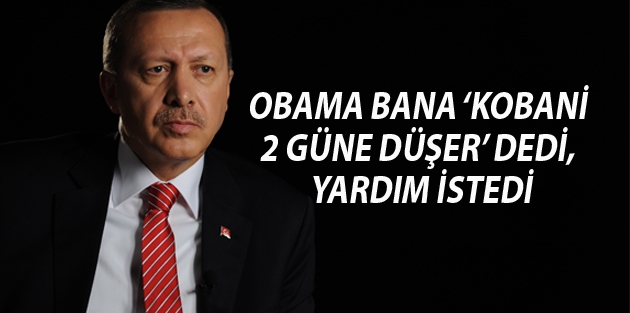 Erdoğan: Obama bana ‘Kobani 2 güne düşer’ dedi, yardım istedi