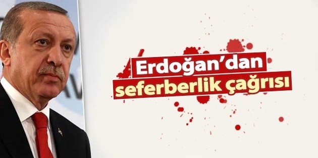 Erdoğan 'seferberlik' çağrısı yaptı