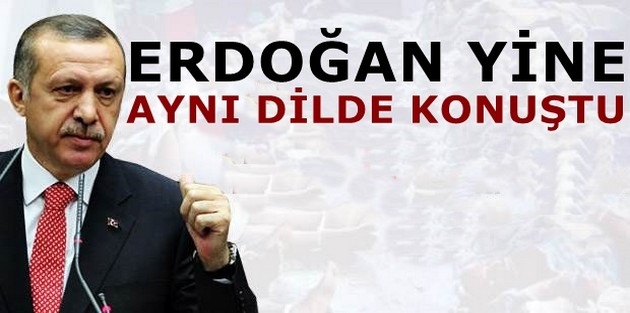 Erdoğan yine aynı dilden konuştu