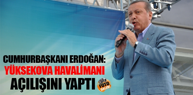 Erdoğan Yüksekova Havalimanı Açılışını Yaptı