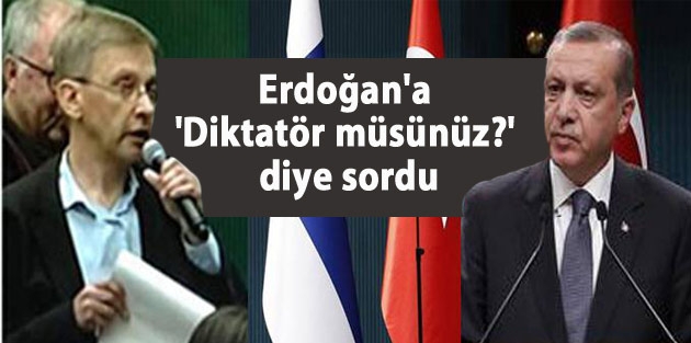 Erdoğan'a 'Diktatör müsünüz?' diye sordu