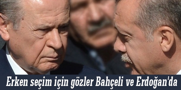 Erken seçim için gözler Bahçeli ve Erdoğan'da