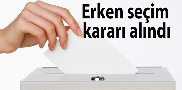 Erken seçim kararı alındı