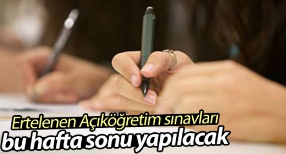 Ertelenen Açıköğretim sınavları bu hafta sonu yapılacak