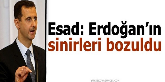 Esad: Erdoğan’ın sinirleri bozuldu