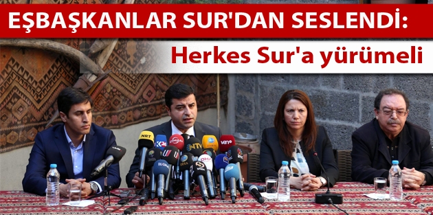 Eşbaşkanlar Sur'dan seslendi: Herkes Sur'a yürümeli