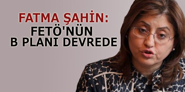 Fatma Şahin: FETÖ'nün B planı devrede