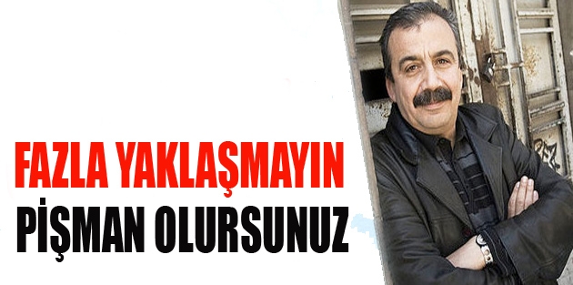 Fazla yaklaşmayın pişman olursunuz