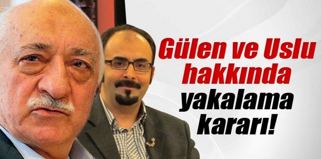 Fethullah Gülen ve Emre Uslu Hakkında yakalama kararı