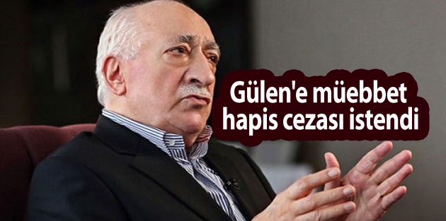 Fethullah Gülen'e ağırlaştırılmış müebbet hapis cezası istendi