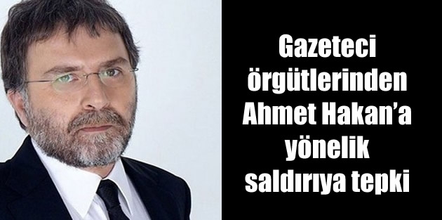 Gazeteci örgütlerinden Ahmet Hakan’a yönelik saldırıya tepki