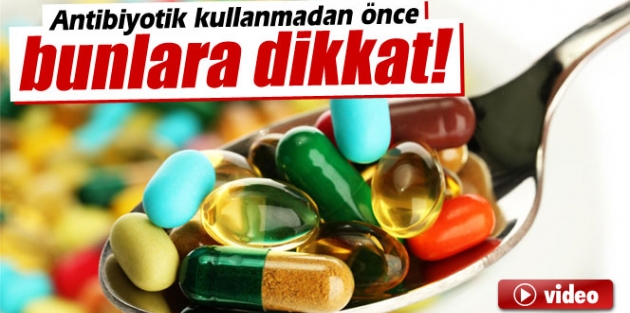 Gereksiz antibiyotik kullanımında üç hususa dikkat