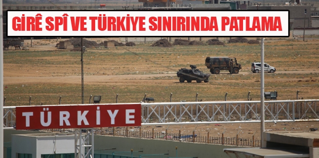 Girê Spî ve Türkiye sınırında patlama