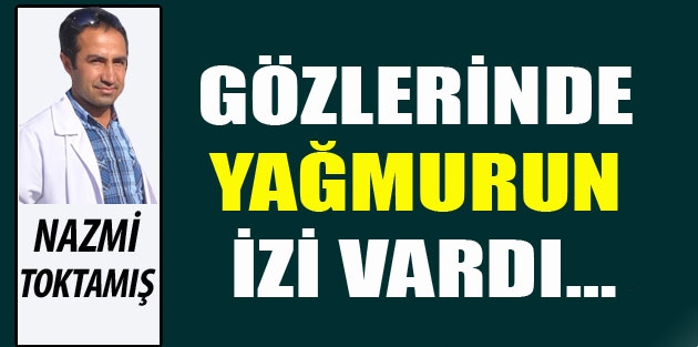 Gözlerinde yağmurun izi vardı…