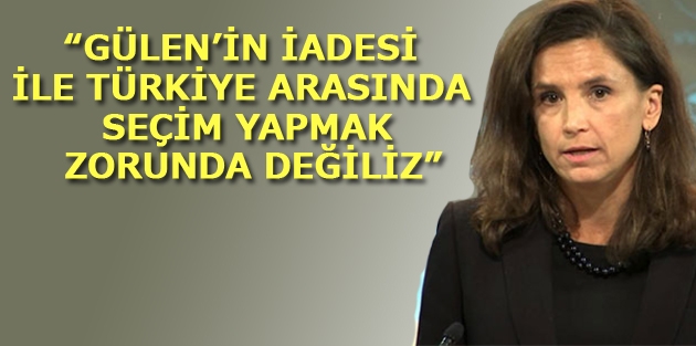 “Gülen’in iadesi ile Türkiye arasında seçim yapmak zorunda değiliz”