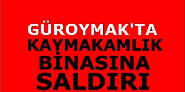 Güroymak'ta Kaymakamlık binasına saldırı