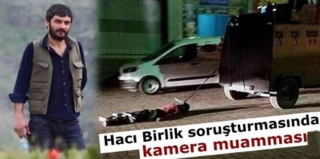 Hacı Birlik soruşturmasında kamera muamması