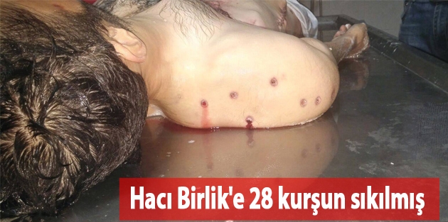 Hacı Birlik'e 28 kurşun sıkılmış