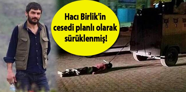 Hacı Birlik'in cesedi planlı olarak sürüklenmiş!