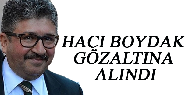 Hacı Boydak gözaltına alındı