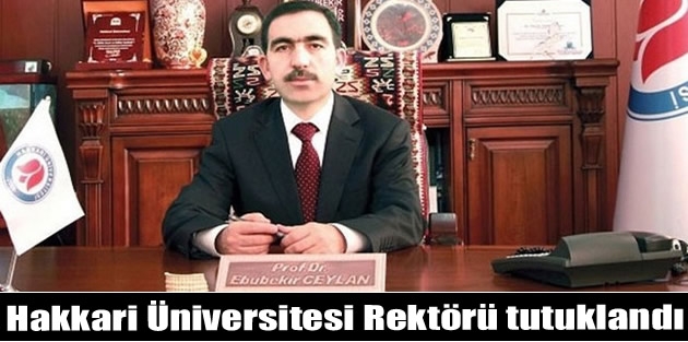 Hakkari Üniversitesi Rektörü tutuklandı