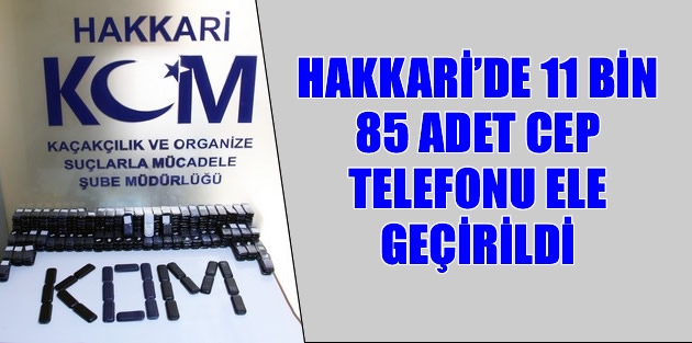 Hakkari’de 11 Bin 85 Adet Cep Telefonu Ele Geçirildi