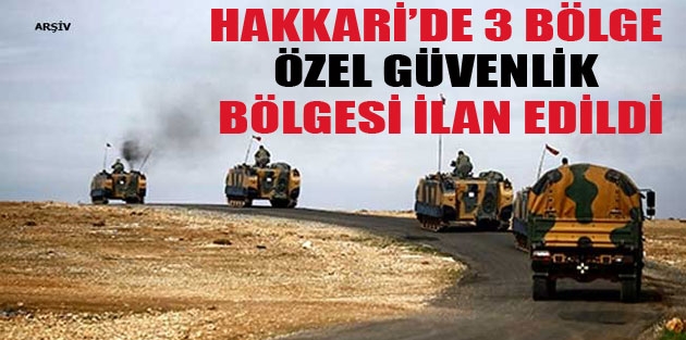 Hakkari’de 3 bölge özel güvenlik bölgesi ilan edildi