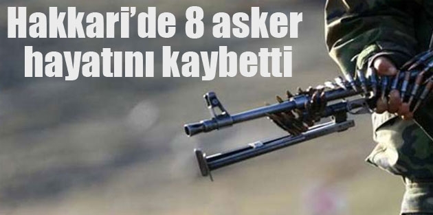 Hakkari’de 8 asker hayatını kaybetti