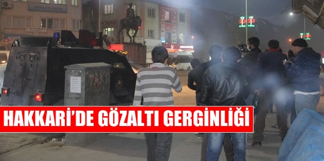 Hakkari’de Gözaltı Gerginliği