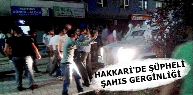 Hakkari'de şüpheli şahıs gerginliği