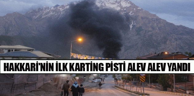 Hakkari'nin İlk Karting Pisti Alev Alev Yandı