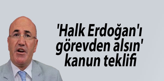 'Halk Erdoğan'ı görevden alsın' kanun teklifi