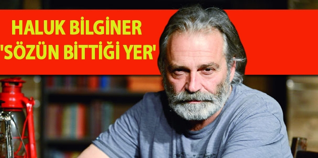 Haluk Bilginer 'Sözün bittiği yer' dedi