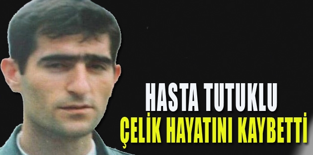 Hasta tutuklu Abdulsamet Çelik hayatını kaybetti