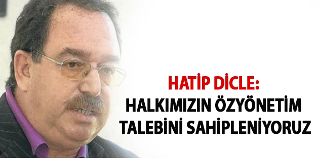 Hatip Dicle: Halkımızın özyönetim talebini sahipleniyoruz