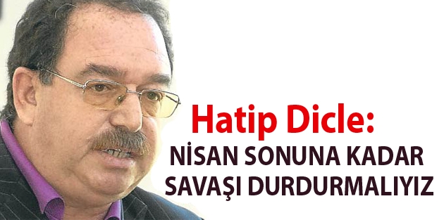 Hatip Dicle: Hepimize yazık, Nisan sonuna kadar savaşı durdurmalıyız