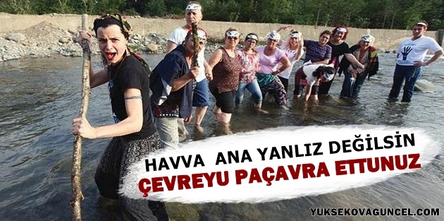 Havva Ana yalnız değil: Çevreyu paçavra ettunuz... Biz da sizi edeceğuz