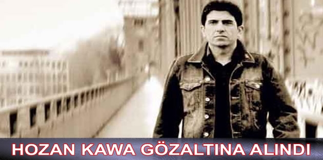 Hozan Kawa gözaltına alındı