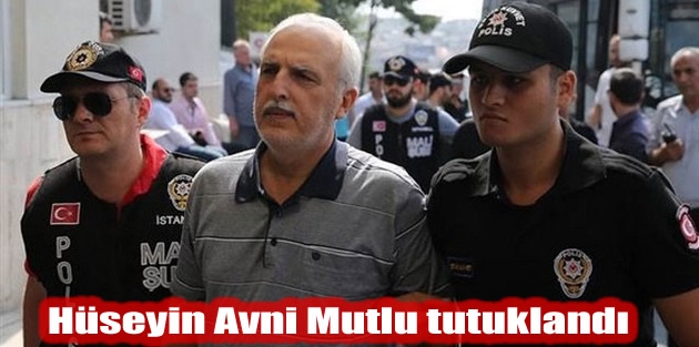 Hüseyin Avni Mutlu tutuklandı