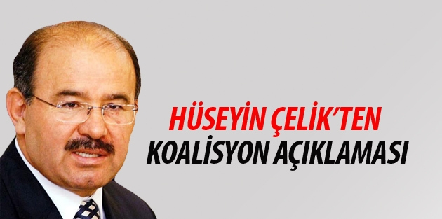 Hüseyin Çelik’ten koalisyon açıklaması