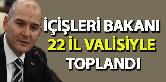 İçişleri Bakanı 22 il valisiyle toplandı