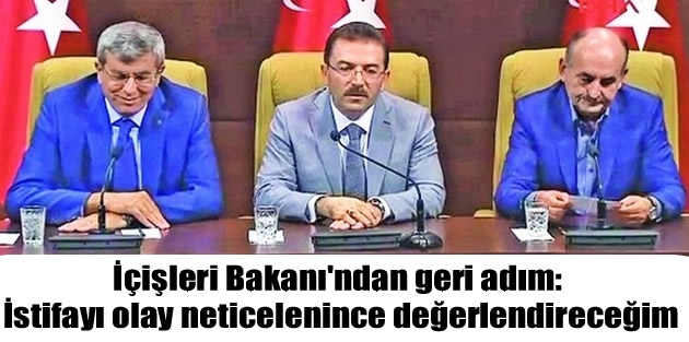 İçişleri Bakanı'ndan geri adım: İstifayı olay neticelenince değerlendireceğim