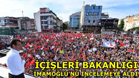 İçişleri Bakanlığı, İmamoğlu'nu incelemeye aldı