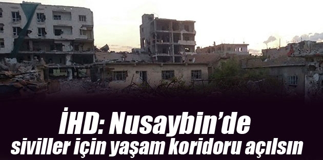 İHD: Nusaybin’de siviller için yaşam koridoru açılsın