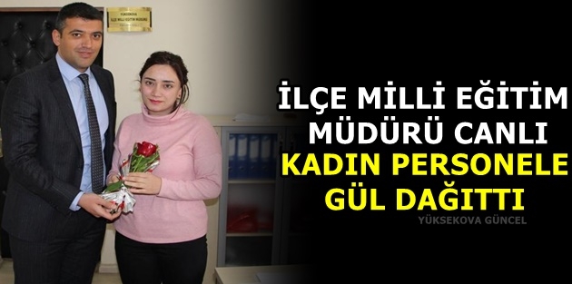 İlçe Milli Eğitim Müdürü Canlı, Kadın Personele Gül Dağıttı