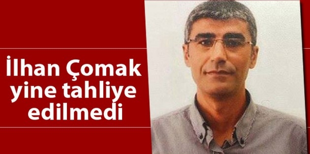 İlhan Çomak Yine Tahliye Edilmedi