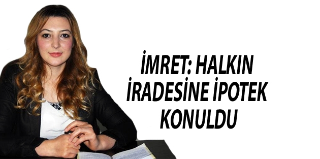 İmret: Halkın iradesine ipotek konuldu