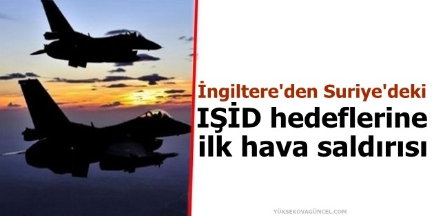 İngiltere'den Suriye'deki IŞİD hedeflerine ilk hava saldırısı