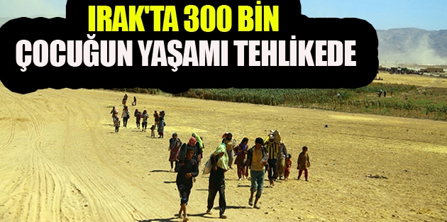 Irak'ta 300 bin çocuğun yaşamı tehlikede 